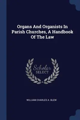 Orgeln und Organisten in Pfarrkirchen, Ein Handbuch des Rechts - Organs And Organists In Parish Churches, A Handbook Of The Law
