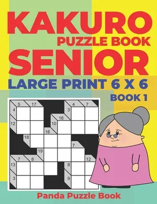 Kakuro Puzzle Buch Senior - Großdruck 6 x 6 - Buch 1: Denkspiele für Senioren - Rätsel für Erwachsene - Logikspiele für Erwachsene - Kakuro Puzzle Book Senior - Large Print 6 x 6 - Book 1: Brain Games For Seniors - Mind Teaser Puzzles For Adults - Logic Games For Adults