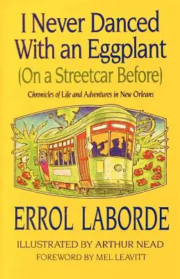 Ich habe noch nie mit einer Aubergine getanzt (in einer Straßenbahn): Chronik eines Lebens und Abenteuers in New Orleans - I Never Danced with an Eggplant (on a Streetcar Before): Chronicles of Life and Adventures in New Orleans