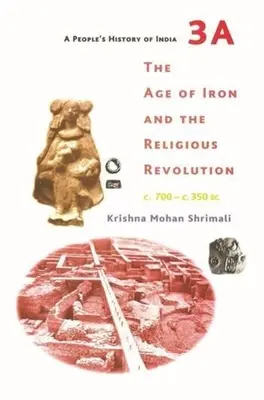 A People's History of India 3a: Das eiserne Zeitalter und die religiöse Revolution, ca. 700 - ca. 350 v. Chr. - A People's History of India 3a: The Age of Iron and the Religious Revolution, C. 700 - C. 350 BC