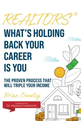 Immobilienmakler: Was Ihre Karriere behindert, sind Sie selbst: Der bewährte Prozess, der Ihr Einkommen verdreifachen wird - Realtors: What's Holding Back Your Career Is You: The Proven Process That Will Triple Your Income