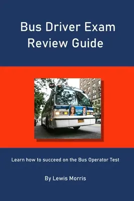 Bus Driver Exam Review Guide: Lernen Sie, wie Sie die Busfahrerprüfung erfolgreich bestehen - Bus Driver Exam Review Guide: Learn how to succeed on the Bus Operator Test