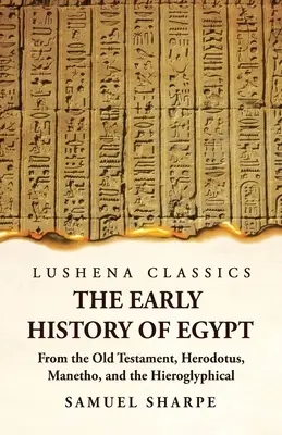 Die frühe Geschichte Ägyptens aus dem Alten Testament, Herodot, Manetho und den Hieroglypheninschriften - The Early History of Egypt From the Old Testament, Herodotus, Manetho, and the Hieroglyphical Incriptions