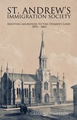 St. Andrew's Einwanderungsgesellschaft: Unterstützung der Auswanderung nach Van Diemen's Land 1854 - 1862 - St. Andrew's Immigration Society: Assisting Migration to Van Diemen's Land 1854 - 1862