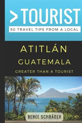 Greater Than a Tourist- Atitlan Guatemala: 50 Reisetipps von einem Einheimischen - Greater Than a Tourist- Atitlan Guatemala: 50 Travel Tips from a Local