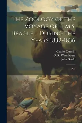 Die Zoologie der Reise der H.M.S. Beagle ... Während der Jahre 1832-1836: Pt.4 - The Zoology of the Voyage of H.M.S. Beagle ... During the Years 1832-1836: Pt.4