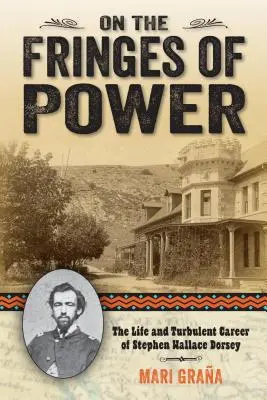 Am Rande der Macht: Das Leben und die turbulente Karriere von Stephen Wallace Dorsey - On the Fringes of Power: The Life and Turbulent Career of Stephen Wallace Dorsey