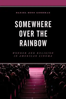 Irgendwo über dem Regenbogen: Wunder und Religion im amerikanischen Kino - Somewhere Over the Rainbow: Wonder and Religion in American Cinema