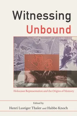 Ungebundene Zeugenschaft: Die Darstellung des Holocausts und die Ursprünge der Erinnerung - Witnessing Unbound: Holocaust Representation and the Origins of Memory