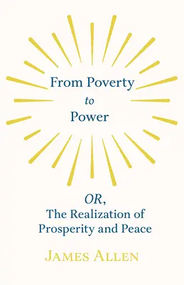 Von der Armut zur Macht - ODER, Die Verwirklichung von Wohlstand und Frieden - From Poverty to Power - OR, The Realization of Prosperity and Peace