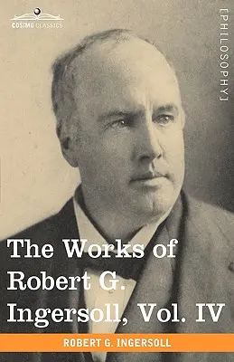 Die Werke von Robert G. Ingersoll, Bd. IV (in 12 Bänden) - The Works of Robert G. Ingersoll, Vol. IV (in 12 Volumes)