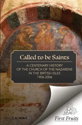 Berufen, Heilige zu sein: Eine hundertjährige Geschichte der Kirche des Nazareners auf den Britischen Inseln - Called To Be Saints: A Centenary History of the Church of the Nazarene in the British Isles