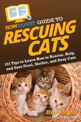 HowExpert Anleitung zur Rettung von Katzen: 101 Tipps zur Rettung, Hilfe und Rettung von verwilderten Katzen, Katzenheimen und streunenden Katzen - HowExpert Guide to Rescuing Cats: 101 Tips to Learn How to Rescue, Help, and Save Feral, Shelter, and Stray Cats