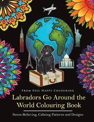 Labradore Go Around the World Malbuch: Labrador-Malbuch - Perfekte Labrador-Geschenkidee für Erwachsene und Kinder ab 10 Jahren - Labradors Go Around the World Colouring Book: Labrador Coloring Book - Perfect Labrador Gifts Idea for Adults & Kids 10+