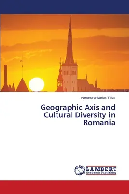 Die geografische Achse und die kulturelle Vielfalt in Rumänien - Geographic Axis and Cultural Diversity in Romania