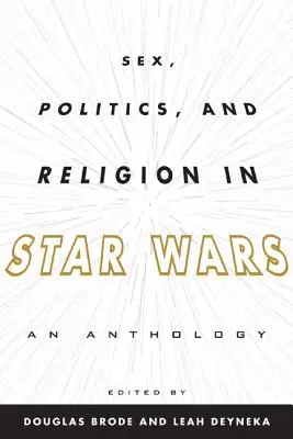 Sex, Politik und Religion in Star Wars: Eine Anthologie - Sex, Politics, and Religion in Star Wars: An Anthology