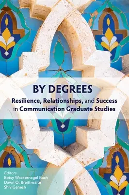 Nach Graden: Widerstandsfähigkeit, Beziehungen und Erfolg im Kommunikationsstudium - By Degrees: Resilience, Relationships, and Success in Communication Graduate Studies