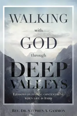 Mit Gott durch tiefe Täler gehen: Lektionen über das Finden von Zufriedenheit, wenn das Leben schwer ist - Walking with God through Deep Valleys: Lessons on Finding Contentment when Life is Hard