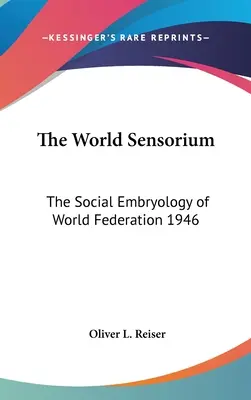Das Weltsensorium: Die soziale Embryologie der Weltföderation 1946 - The World Sensorium: The Social Embryology of World Federation 1946
