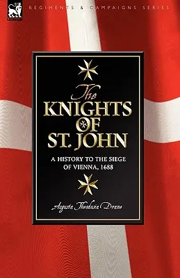 Die Johanniterritter: eine Geschichte bis zur Belagerung von Wien 1688 - Knights of St John: a History to the Siege of Vienna, 1688