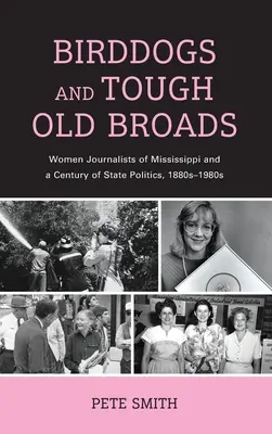 Birddogs und harte alte Brüder: Journalistinnen in Mississippi und ein Jahrhundert Staatspolitik, 1880er-1980er Jahre - Birddogs and Tough Old Broads: Women Journalists of Mississippi and a Century of State Politics, 1880s-1980s