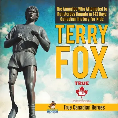Terry Fox - Der Amputierte, der versuchte, in 143 Tagen quer durch Kanada zu laufen Kanadische Geschichte für Kinder Wahre kanadische Helden - Terry Fox - The Amputee Who Attempted to Run Across Canada in 143 Days Canadian History for Kids True Canadian Heroes