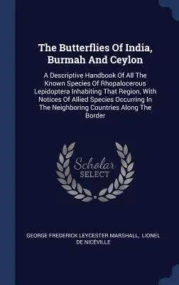 Die Schmetterlinge von Indien, Burma und Ceylon: Ein beschreibendes Handbuch aller bekannten Arten von Rhopalocerous Lepidoptera, die diese Region bewohnen, mit - The Butterflies Of India, Burmah And Ceylon: A Descriptive Handbook Of All The Known Species Of Rhopalocerous Lepidoptera Inhabiting That Region, With