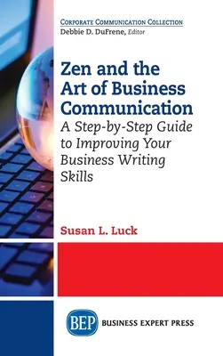 Zen und die Kunst der Unternehmenskommunikation: Eine Schritt-für-Schritt-Anleitung zur Verbesserung Ihrer Schreibfähigkeiten im Geschäftsleben - Zen and the Art of Business Communication: A Step-by-Step Guide to Improving Your Business Writing Skills