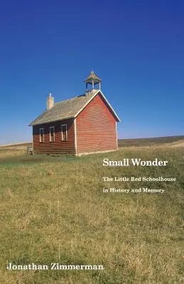 Kleines Wunder: Das kleine rote Schulhaus in Geschichte und Erinnerung - Small Wonder: The Little Red Schoolhouse in History and Memory