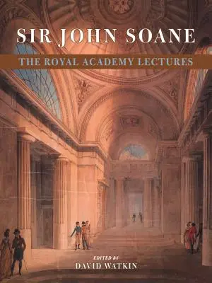 Sir John Soane: Die Vorlesungen der Royal Academy - Sir John Soane: The Royal Academy Lectures