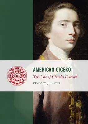 Amerikanischer Cicero: Das Leben von Charles Carroll - American Cicero: The Life of Charles Carroll