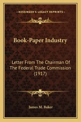 Buch-Papier-Industrie: Brief des Vorsitzenden der Federal Trade Commission (1917) - Book-Paper Industry: Letter From The Chairman Of The Federal Trade Commission (1917)