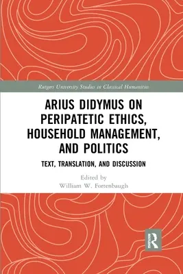Arius Didymus über peripatetische Ethik, Haushaltsführung und Politik: Text, Übersetzung und Diskussion - Arius Didymus on Peripatetic Ethics, Household Management, and Politics: Text, Translation, and Discussion