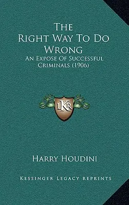 Der richtige Weg, Falsches zu tun: Eine Entlarvung erfolgreicher Krimineller (1906) - The Right Way To Do Wrong: An Expose Of Successful Criminals (1906)