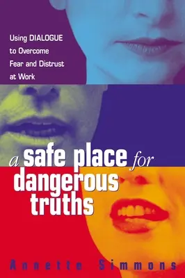 Ein sicherer Ort für gefährliche Wahrheiten: Mit Dialog Ängste und Misstrauen am Arbeitsplatz überwinden - A Safe Place for Dangerous Truths: Using Dialogue to Overcome Fear and Distrust at Work