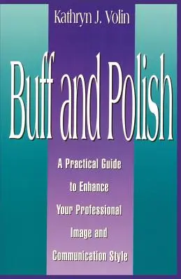 Polieren und polieren: Ein praktischer Leitfaden zur Verbesserung Ihres professionellen Images und Kommunikationsstils - Buff And Polish: A Practical Guide To Enhance Your Professional Image And Communication Style