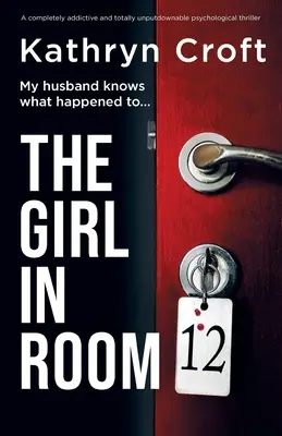 The Girl in Room 12: Ein absolut süchtig machender und absolut unaufhaltsamer Psychothriller - The Girl in Room 12: A completely addictive and totally unputdownable psychological thriller