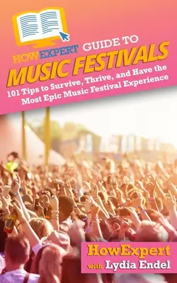 HowExpert Guide to Music Festivals: 101 Tipps, um zu überleben, zu gedeihen und das epischste Musikfestival-Erlebnis zu haben - HowExpert Guide to Music Festivals: 101 Tips to Survive, Thrive, and Have the Most Epic Music Festival Experience