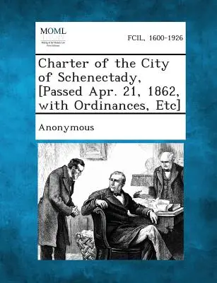Charta der Stadt Schenectady, [Verabschiedet am 21. April 1862, mit Verordnungen, usw.] - Charter of the City of Schenectady, [Passed Apr. 21, 1862, with Ordinances, Etc]