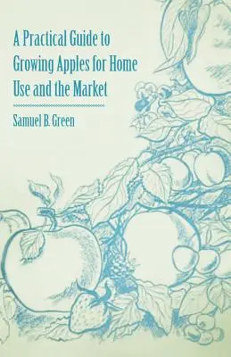 Ein praktischer Leitfaden für den Anbau von Äpfeln für den Hausgebrauch und den Markt - A Practical Guide to Growing Apples for Home Use and the Market