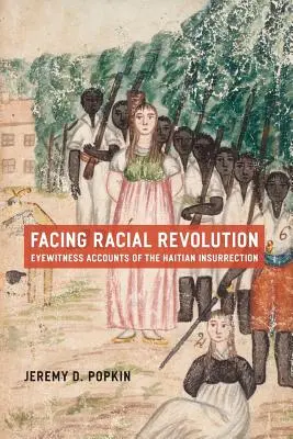 Rassenrevolution im Angesicht des Todes: Augenzeugenberichte über den haitianischen Aufstand - Facing Racial Revolution: Eyewitness Accounts of the Haitian Insurrection