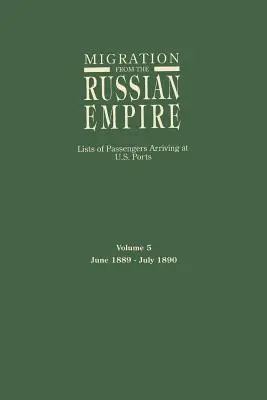 Migration aus dem Russischen Reich: Listen der in US-Häfen ankommenden Passagiere. Band 5: Juni 1889-Juli 1890 - Migration from the Russian Empire: Lists of Passengers Arriving at U.S. Ports. Volume 5: June 1889-July 1890