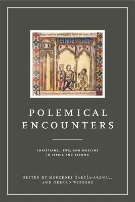 Polemische Begegnungen: Christen, Juden und Muslime in Iberien und darüber hinaus - Polemical Encounters: Christians, Jews, and Muslims in Iberia and Beyond