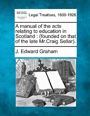 A manual of the acts relating to education in Scotland: (basierend auf dem Werk des verstorbenen Mr. Craig Sellar). - A manual of the acts relating to education in Scotland: (founded on that of the late Mr.Craig Sellar).