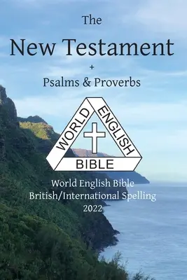 Das Neue Testament + Psalmen und Sprüche: Englische Weltbibel Britische/Internationale Rechtschreibung 2022 - The New Testament + Psalms and Proverbs: World English Bible British/International Spelling 2022