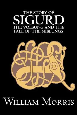 The Story of Sigurd the Volsung and the Fall of the Niblungs von Wiliam Morris, Belletristik, Legenden, Mythen & Fabeln - Allgemein - The Story of Sigurd the Volsung and the Fall of the Niblungs by Wiliam Morris, Fiction, Legends, Myths, & Fables - General