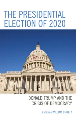 Die Präsidentschaftswahlen 2020: Donald Trump und die Krise der Demokratie - The Presidential Election of 2020: Donald Trump and the Crisis of Democracy