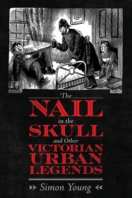 Der Nagel im Schädel und andere viktorianische urbane Legenden - The Nail in the Skull and Other Victorian Urban Legends