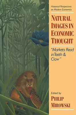 Natürliche Bilder im ökonomischen Denken: Mit Zähnen und Klauen gelesene Märkte - Natural Images in Economic Thought: Markets Read in Tooth and Claw