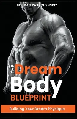 Die Traumkörper-Blaupause: Wie Sie Ihren Traumkörper aufbauen - The Dream Body Blueprint: Building Your Dream Physique